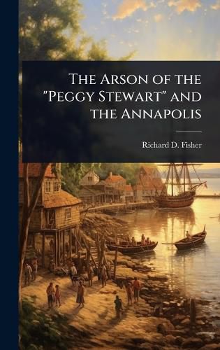 Cover image for The Arson of the "Peggy Stewart" and the Annapolis