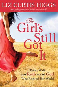 Cover image for The Girl's Still Got It: Take a Walk with Ruth and the God who Rocked Her World