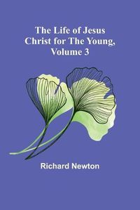 Cover image for The Life of Jesus Christ for the Young, Volume 3