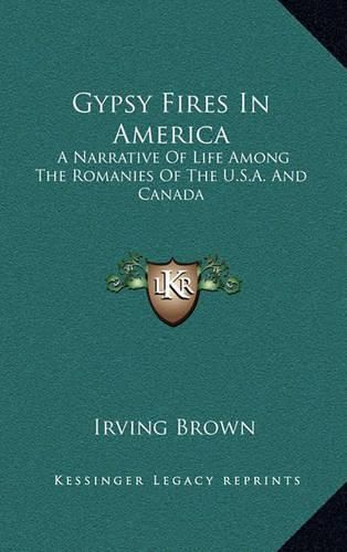 Gypsy Fires in America: A Narrative of Life Among the Romanies of the U.S.A. and Canada