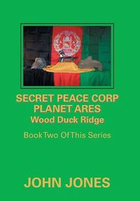 Cover image for Secret Peace Corp Planet Ares Wood Duck Ridge: Book Two of This Series