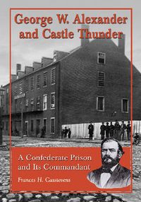 Cover image for George W. Alexander and Castle Thunder: A Confederate Prison and Its Commandant