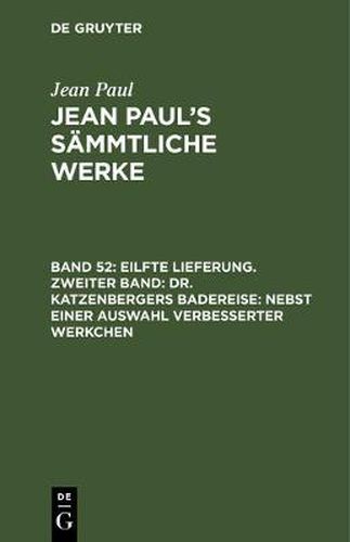 Cover image for Jean Paul's Sammtliche Werke, Band 52, Eilfte Lieferung. Zweiter Band: Dr. Katzenbergers Badereise: nebst einer Auswahl verbesserter Werkchen