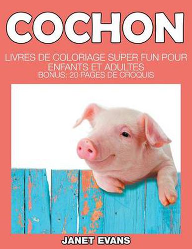 Cochon: Livres De Coloriage Super Fun Pour Enfants Et Adultes (Bonus: 20 Pages de Croquis)