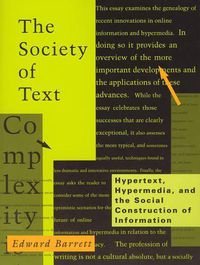 Cover image for The Society of Text: Hypertext, Hypermedia and the Social Construction of Information