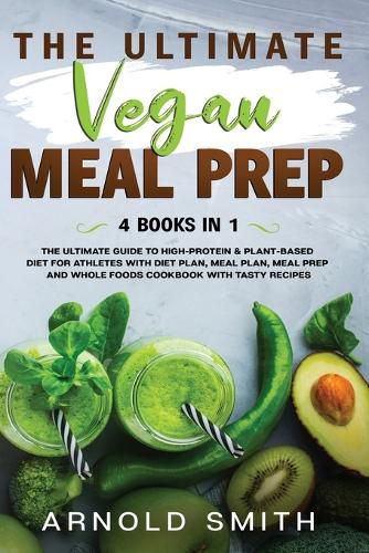 Cover image for The Ultimate Vegan Meal Prep: The Ultimate Guide to High-Protein & Plant-Based Diet For Athletes With Diet Plan, Meal Plan, Meal Prep And Whole Foods Coobook With Tasty Recipes