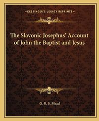 Cover image for The Slavonic Josephus' Account of John the Baptist and Jesus