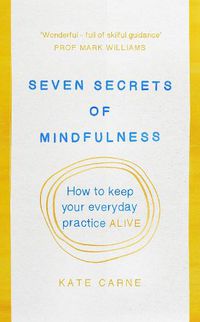 Cover image for Seven Secrets of Mindfulness: How to keep your everyday practice alive