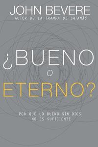 Cover image for ?Bueno O Eterno?: Por Que Lo Bueno Sin Dios No Es Suficiente