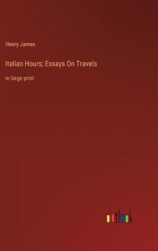 Cover image for Italian Hours; Essays On Travels