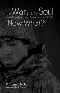 Cover image for The War Stole My Soul with Post-Traumatic Stress Disorder (Ptsd): What Now?