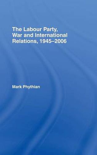 Cover image for The Labour Party, War and International Relations, 1945-2006