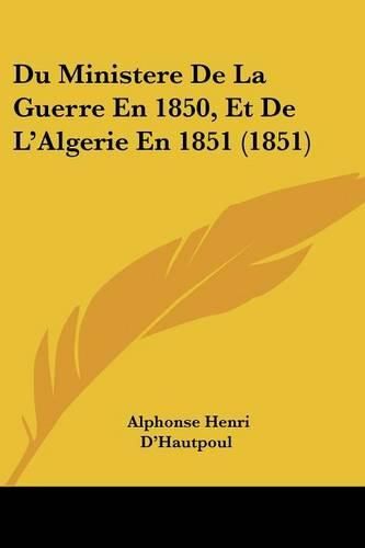 Cover image for Du Ministere de La Guerre En 1850, Et de L'Algerie En 1851 (1851)