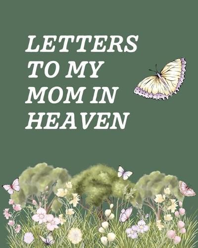 Cover image for Letters To My Mom In Heaven: Wonderful Mom - Heart Feels Treasure - Keepsake Memories - Grief Journal - Our Story - Dear Mom - For Daughters - For Sons