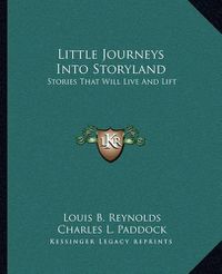 Cover image for Little Journeys Into Storyland: Stories That Will Live and Lift