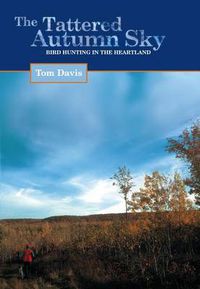 Cover image for Tattered Autumn Sky: Bird Hunting In The Heartland