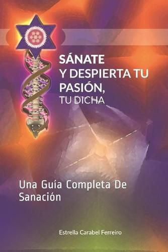 Cover image for Sanate y Despierta Tu Pasion, Tu Dicha: Una Guia Completa De Sanacion