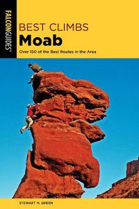 Cover image for Best Climbs Moab: Over 150 Of The Best Routes In The Area