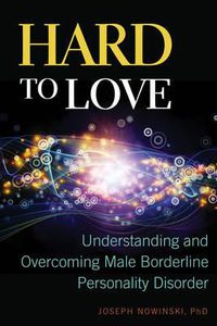 Cover image for Hard to Love: Understanding and Overcoming Male Borderline Personality Disorder