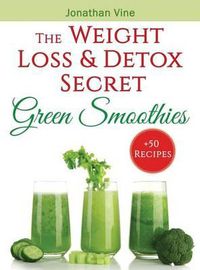 Cover image for Green Smoothies: The Weight Loss & Detox Secret: 50 Recipes for a Healthy Diet