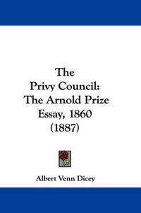 Cover image for The Privy Council: The Arnold Prize Essay, 1860 (1887)