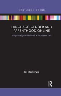 Cover image for Language, Gender and Parenthood Online: Negotiating Motherhood in Mumsnet Talk