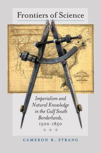 Cover image for Frontiers of Science: Imperialism and Natural Knowledge in the Gulf South Borderlands, 1500-1850