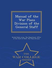 Cover image for Manual of the War Plans Division of the General Staff - War College Series