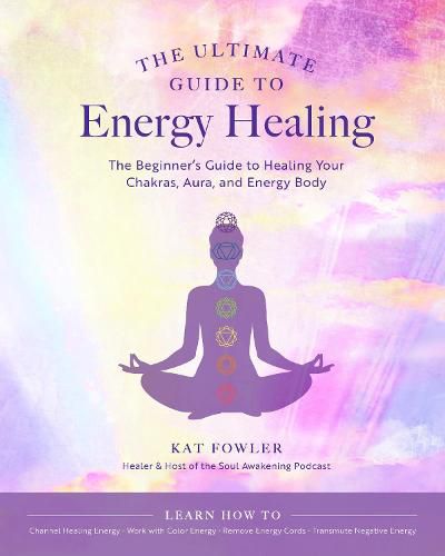 Cover image for The Ultimate Guide to Energy Healing: The Beginner's Guide to Healing Your Chakras, Aura, and Energy Body