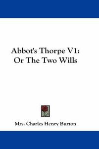 Cover image for Abbot's Thorpe V1: Or the Two Wills