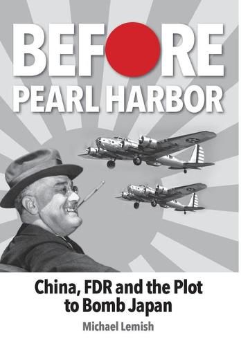 Cover image for Before Pearl Harbor: China, FDR and the Plot to Bomb Japan