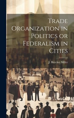 Cover image for Trade Organization in Politics or Federalism in Cities