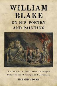 Cover image for William Blake on His Poetry and Painting: A Study of A Descriptive Catalogue, Other Prose Writings and Jerusalem