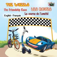 Cover image for The Wheels: The Friendship Race Les Roues: La course de l'amitie: English French Bilingual Edition