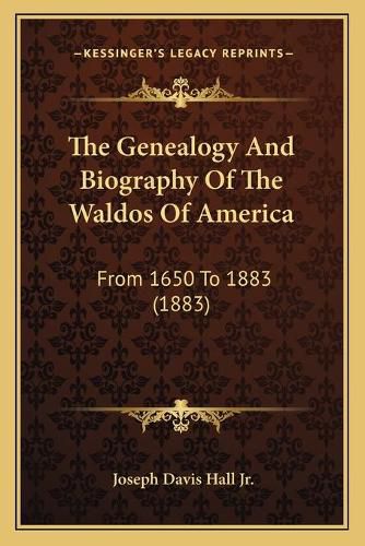 The Genealogy and Biography of the Waldos of America: From 1650 to 1883 (1883)