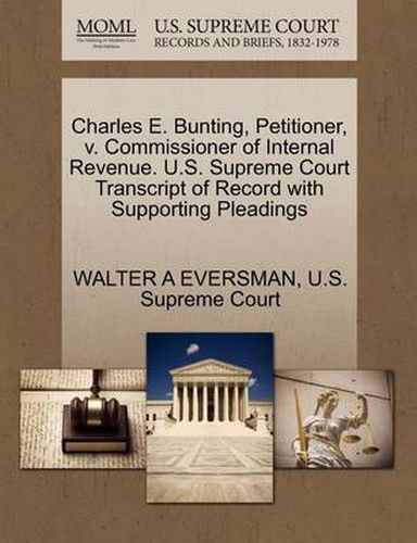 Cover image for Charles E. Bunting, Petitioner, V. Commissioner of Internal Revenue. U.S. Supreme Court Transcript of Record with Supporting Pleadings