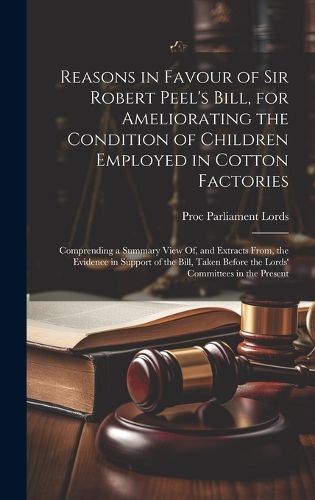 Reasons in Favour of Sir Robert Peel's Bill, for Ameliorating the Condition of Children Employed in Cotton Factories