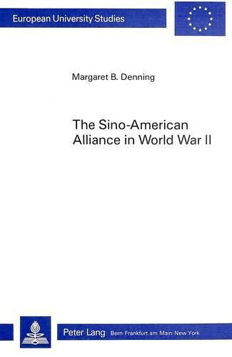 Sino-American Alliance in World War II: Cooperation and Dispute Among Nationalists, Communists and Americans