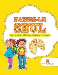 Cover image for Faites-Le Seul: Cahier D'Activites CM3 Tome. 2 Fractions Et Decimales