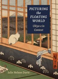 Cover image for Picturing the Floating World: Ukiyo-e in Context