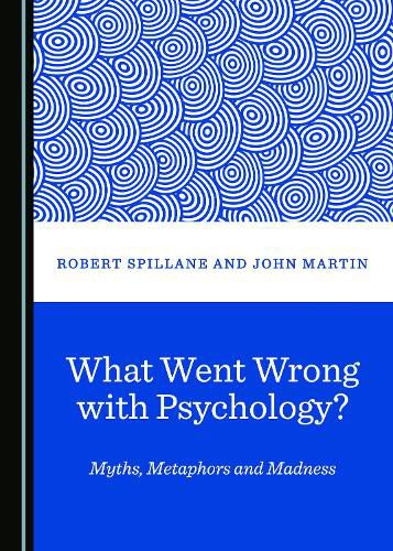 Cover image for What Went Wrong with Psychology? Myths, Metaphors and Madness