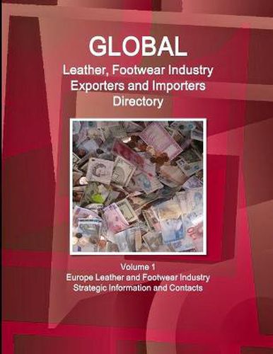 Cover image for Global Leather, Footwear Industry Exporters and Importers Directory Volume 1 Europe Leather and Footwear Industry - Strategic Information and Contacts