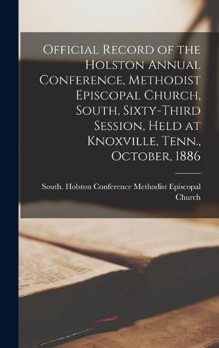 Cover image for Official Record of the Holston Annual Conference, Methodist Episcopal Church, South, Sixty-third Session, Held at Knoxville, Tenn., October, 1886