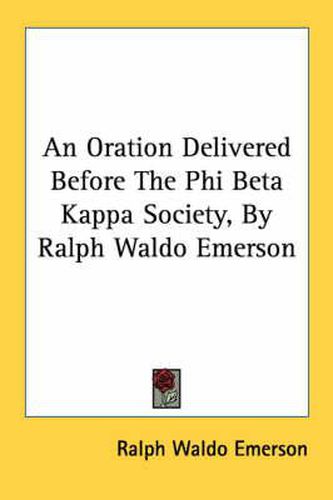 Cover image for An Oration Delivered Before the Phi Beta Kappa Society, by Ralph Waldo Emerson