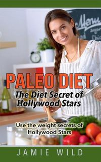 Cover image for Paleo Diet - The Diet Secret of Hollywood Stars: Use the weight secrets of Hollywood Stars