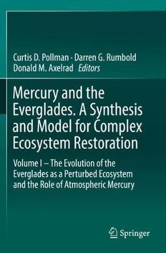 Cover image for Mercury and the Everglades. A Synthesis and Model for Complex Ecosystem Restoration: Volume I - The Evolution of the Everglades as a Perturbed Ecosystem and the Role of Atmospheric Mercury