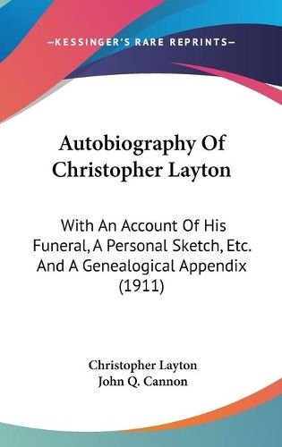 Cover image for Autobiography of Christopher Layton: With an Account of His Funeral, a Personal Sketch, Etc. and a Genealogical Appendix (1911)