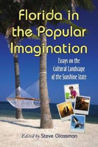 Cover image for Florida in the Popular Imagination: Essays on the Cultural Landscape of the Sunshine State