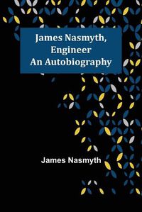 Cover image for James Nasmyth, Engineer: An Autobiography