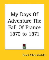 Cover image for My Days Of Adventure The Fall Of France 1870 to 1871